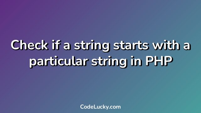 Check if a string starts with a particular string in PHP