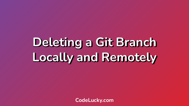 Deleting a Git Branch Locally and Remotely