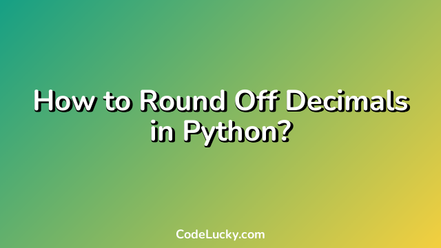 How to Round Off Decimals in Python?