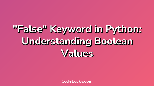 "False" Keyword in Python: Understanding Boolean Values