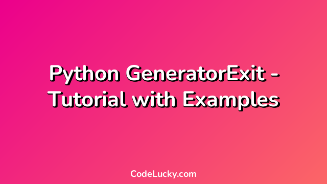 Python GeneratorExit - Tutorial with Examples