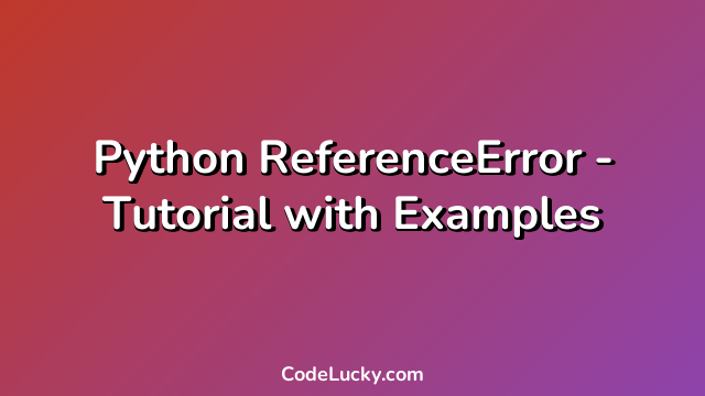 Python ReferenceError - Tutorial with Examples