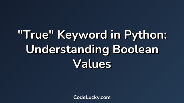 "True" Keyword in Python: Understanding Boolean Values