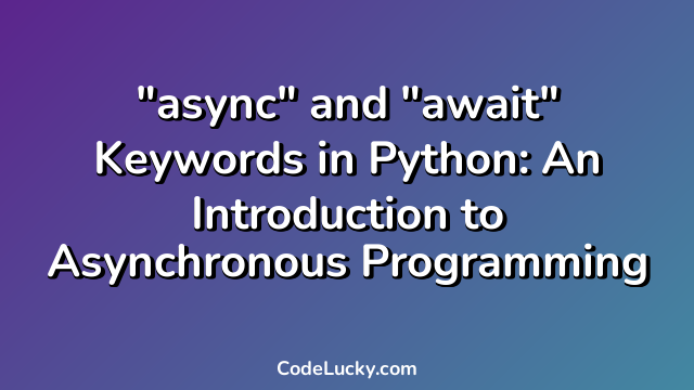 "async" and "await" Keywords in Python: An Introduction to Asynchronous Programming