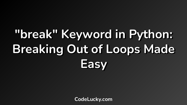 "break" Keyword in Python: Breaking Out of Loops Made Easy