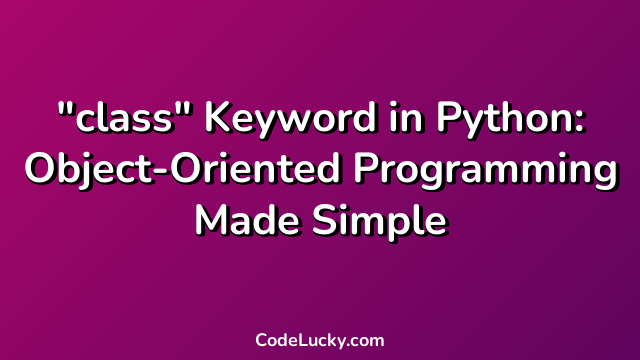 "class" Keyword in Python: Object-Oriented Programming Made Simple