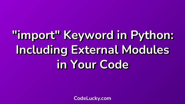 "import" Keyword in Python: Including External Modules in Your Code