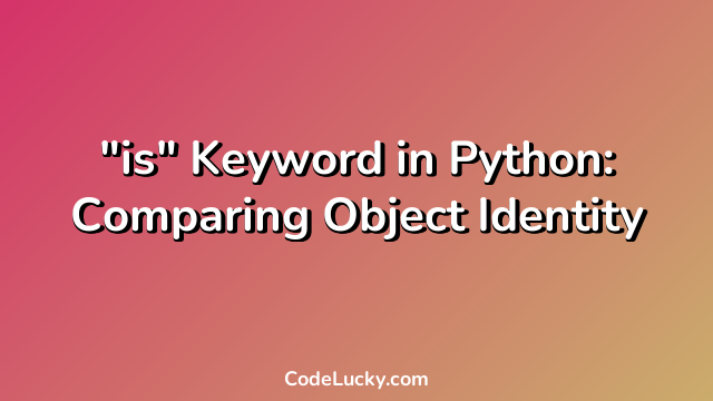 "is" Keyword in Python: Comparing Object Identity