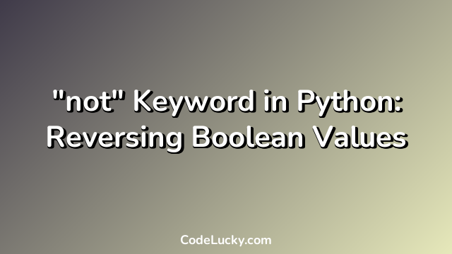"not" Keyword in Python: Reversing Boolean Values