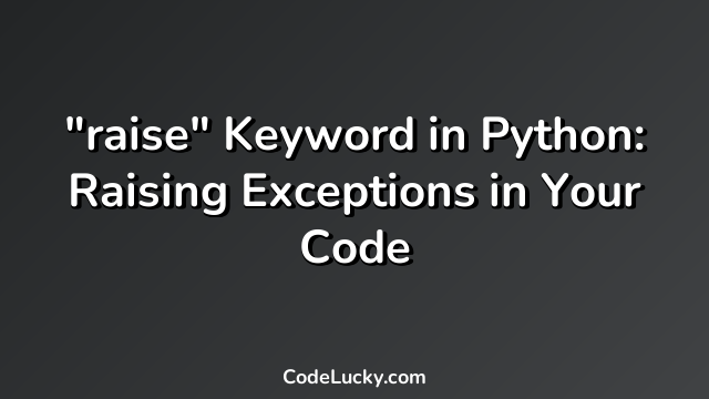 "raise" Keyword in Python: Raising Exceptions in Your Code