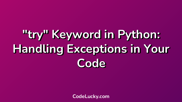 "try" Keyword in Python: Handling Exceptions in Your Code