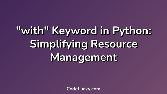 "with" Keyword in Python: Simplifying Resource Management
